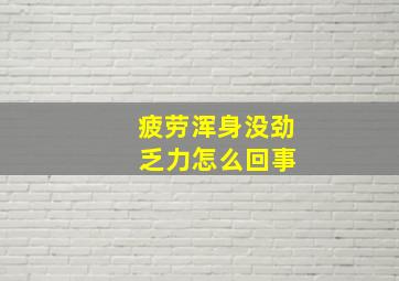 疲劳浑身没劲 乏力怎么回事